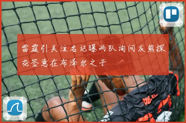 雷霆引关注名记曝两队询问灰熊探花签意在布泽尔之子
